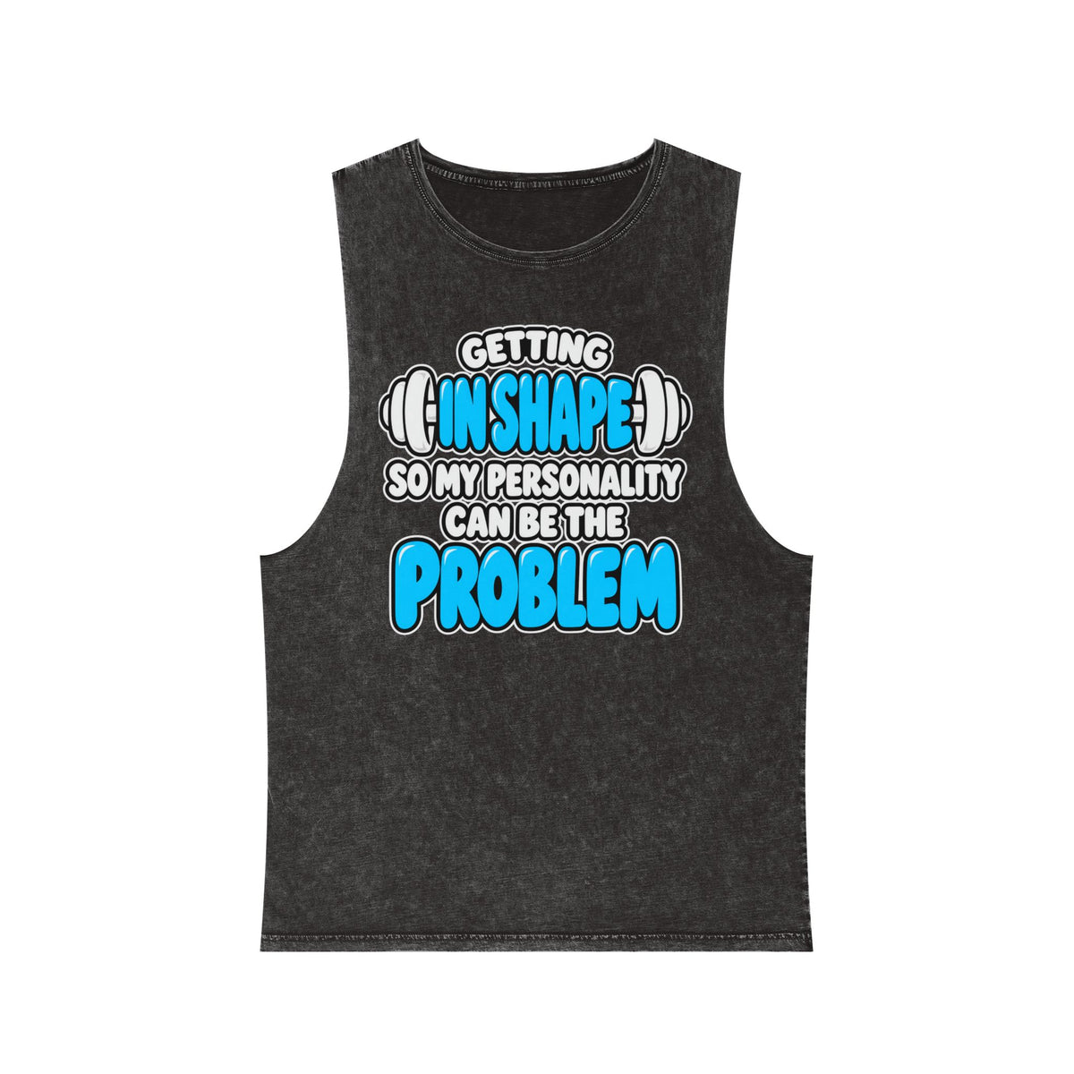 Getting in Shape So My Personality Can Be the Problem – Stonewash Tank