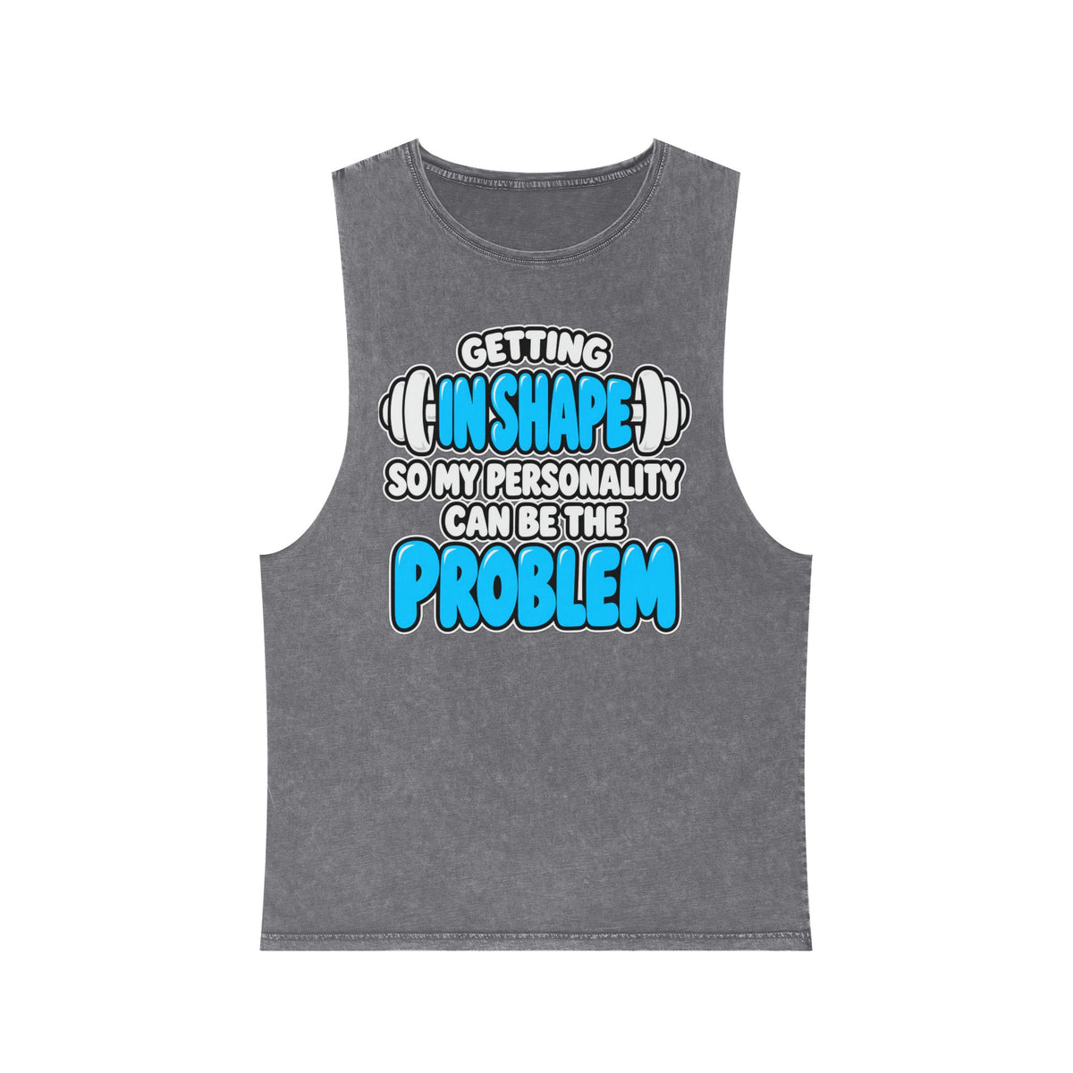 Getting in Shape So My Personality Can Be the Problem – Stonewash Tank