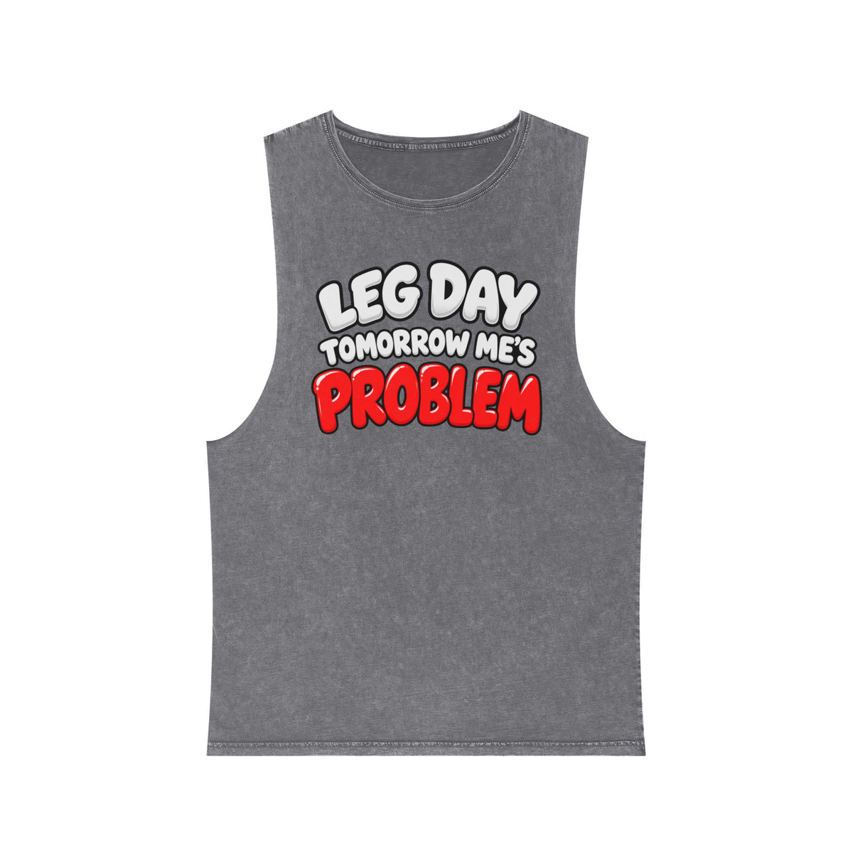 Leg Day Tomorrow Me’s Problem – Stonewash Tank