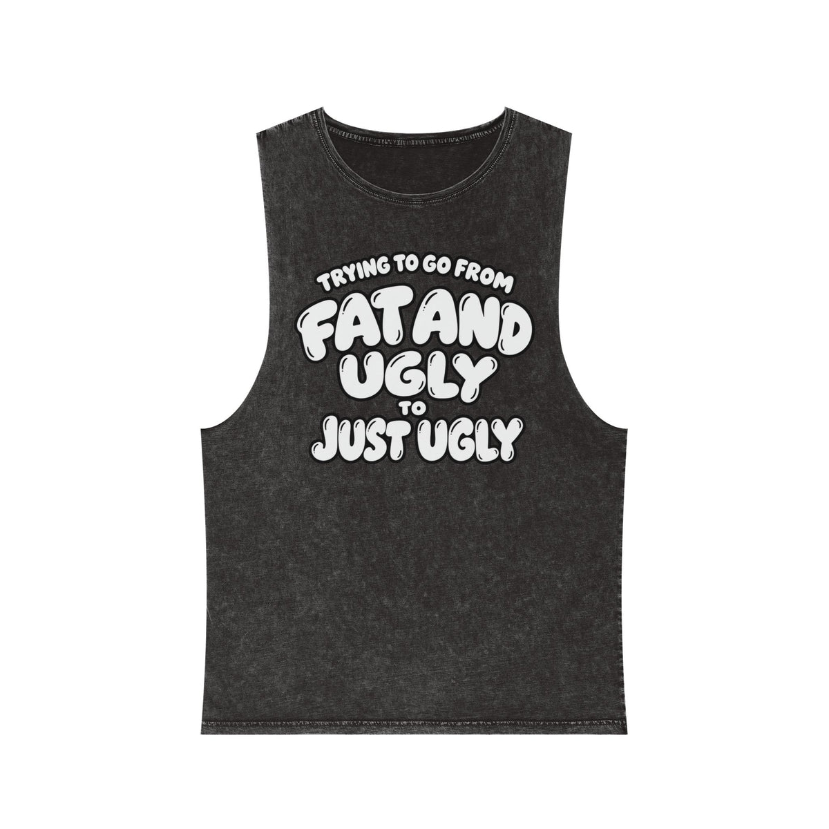 Trying to Go from Fat and Ugly to Just Ugly – White Lettering – Stonewash Tank