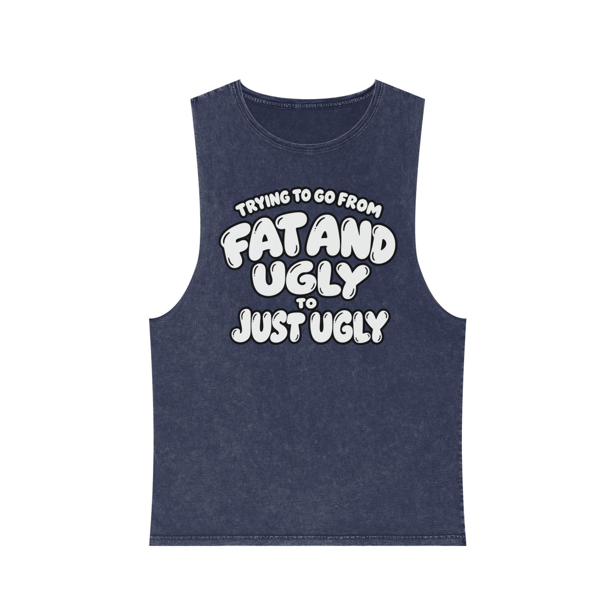 Trying to Go from Fat and Ugly to Just Ugly – White Lettering – Stonewash Tank