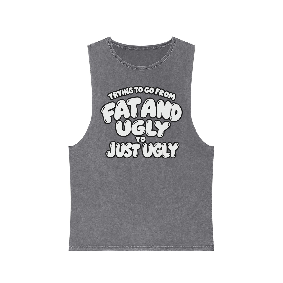 Trying to Go from Fat and Ugly to Just Ugly – White Lettering – Stonewash Tank
