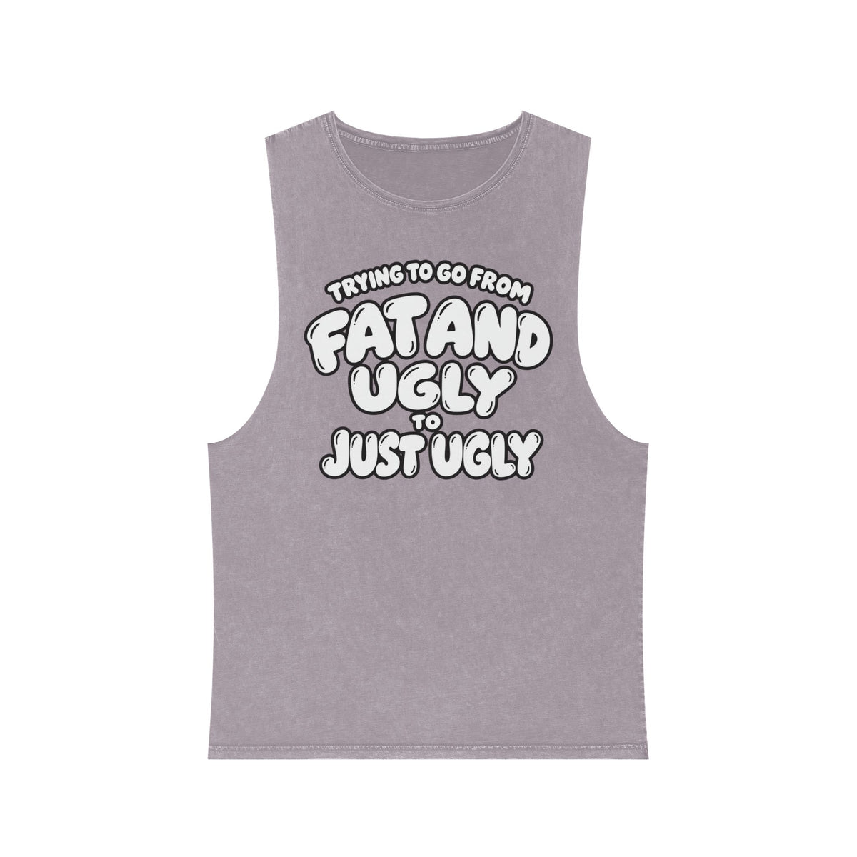 Trying to Go from Fat and Ugly to Just Ugly – White Lettering – Stonewash Tank
