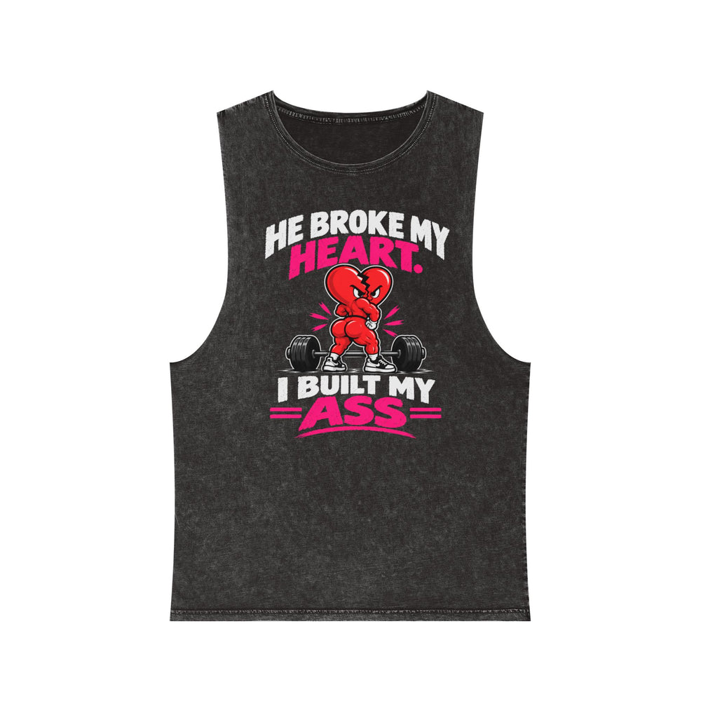 He Broke My Heart I Built My Ass