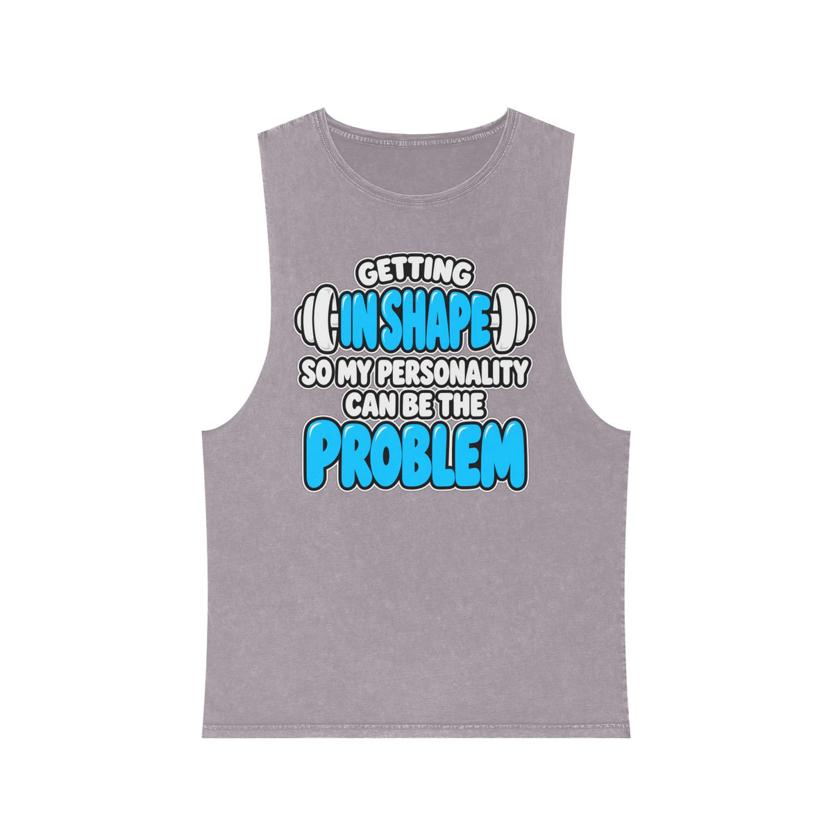 Getting in Shape So My Personality Can Be the Problem – Stonewash Tank